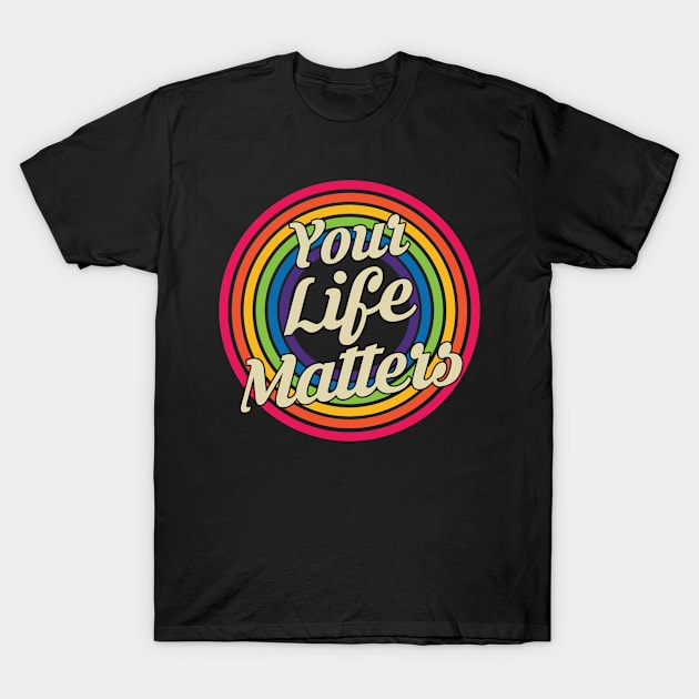 Your Life Matters - Retro Rainbow Style T-Shirt by MaydenArt